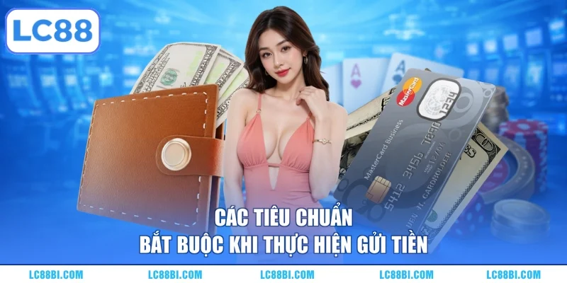 Các tiêu chuẩn bắt buộc khi thực hiện gửi tiền
