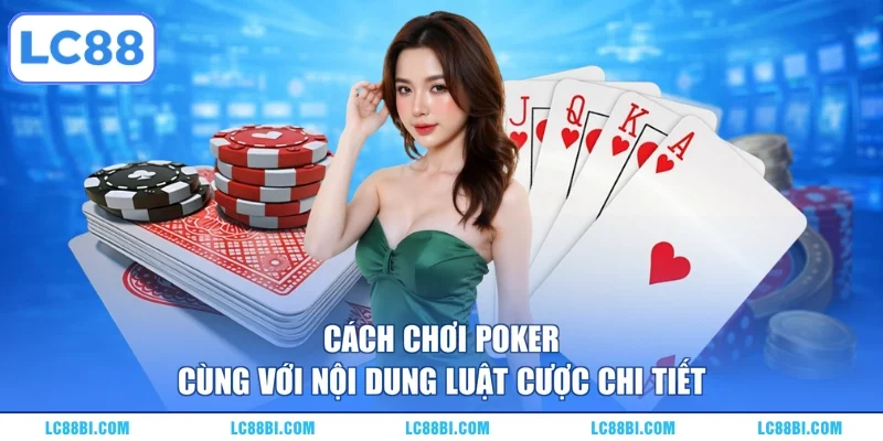 Cách chơi Poker cùng với nội dung luật cược chi tiết