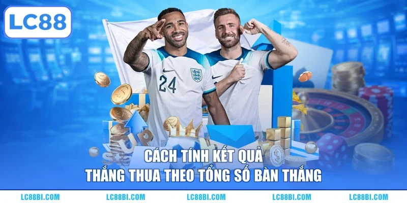 Cách tính kết quả thắng thua theo tổng số bàn thắng