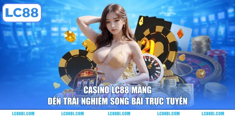Casino LC88 mang đến trải nghiệm sòng bài trực tuyến