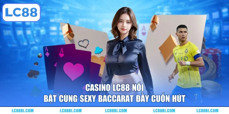 Casino LC88 nổi bật cùng Sexy Baccarat đầy cuốn hút