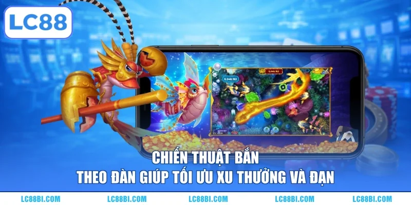Chiến thuật bắn theo đàn giúp tối ưu xu thưởng và đạn
