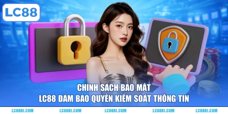 Chính sách bảo mật LC88 đảm bảo quyền kiểm soát thông tin