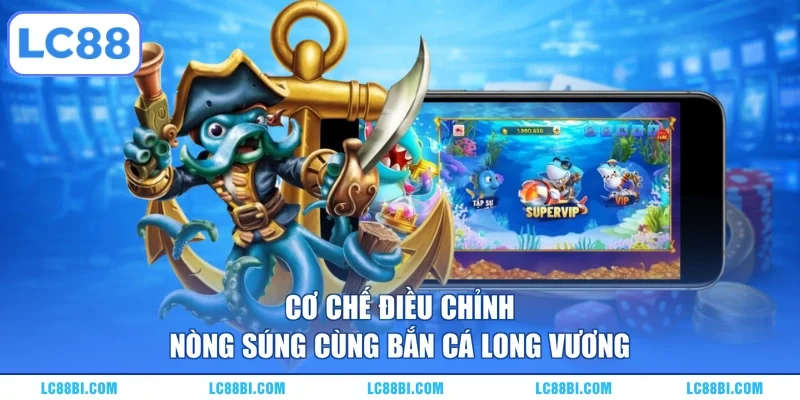 Cơ chế điều chỉnh nòng súng cùng Bắn cá Long Vương
