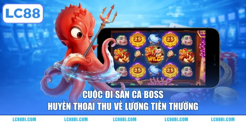 Cuộc đi săn cá boss huyền thoại thu về lượng tiền thưởng