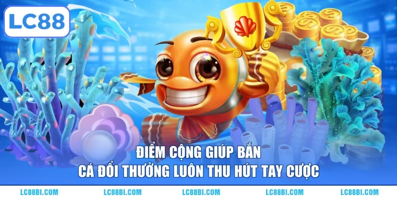 Điểm cộng giúp bắn cá đổi thưởng luôn thu hút tay cược