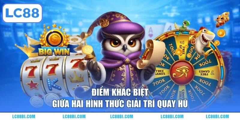 Điểm khác biệt giữa hai hình thức giải trí quay hũ