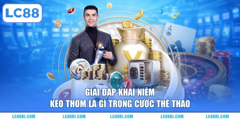Giải đáp khái niệm kèo thơm là gì trong cược thể thao