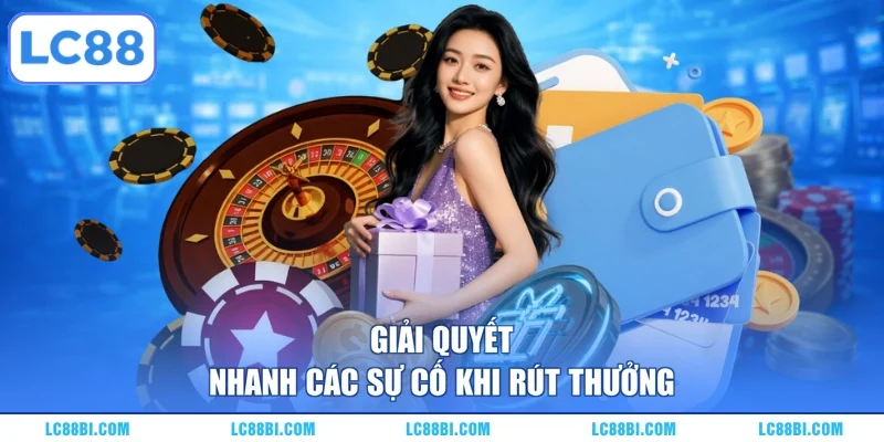 Giải quyết nhanh các sự cố khi rút thưởng