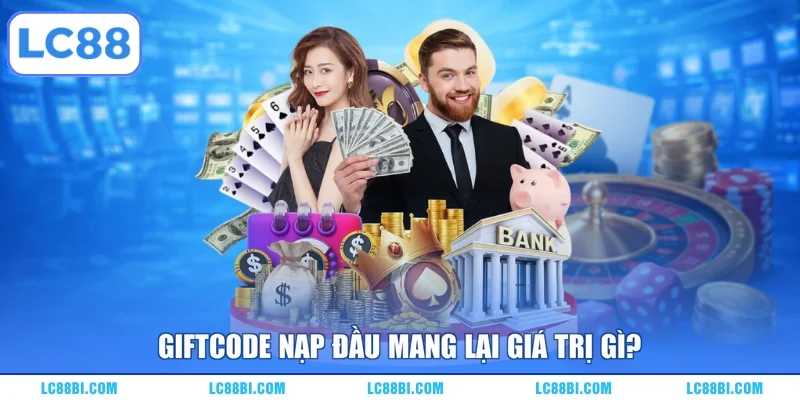 Giftcode nạp đầu mang lại giá trị gì?