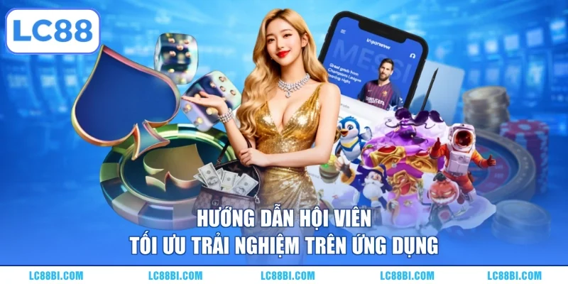 Hướng dẫn hội viên tối ưu trải nghiệm trên ứng dụng