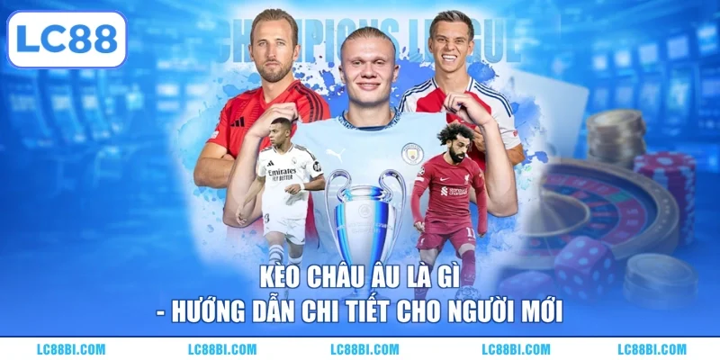 Kèo Châu Âu Là Gì – Hướng Dẫn Chi Tiết Cho Người Mới