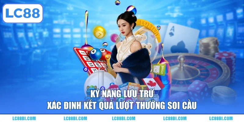 Kỹ năng lưu trữ xác định kết quả lượt thưởng soi cầu
