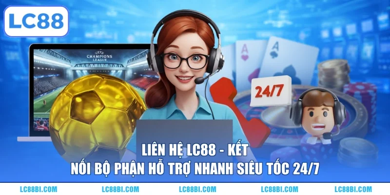 Liên Hệ LC88 – Kết Nối Bộ Phận Hỗ Trợ Nhanh Siêu Tốc 24/7