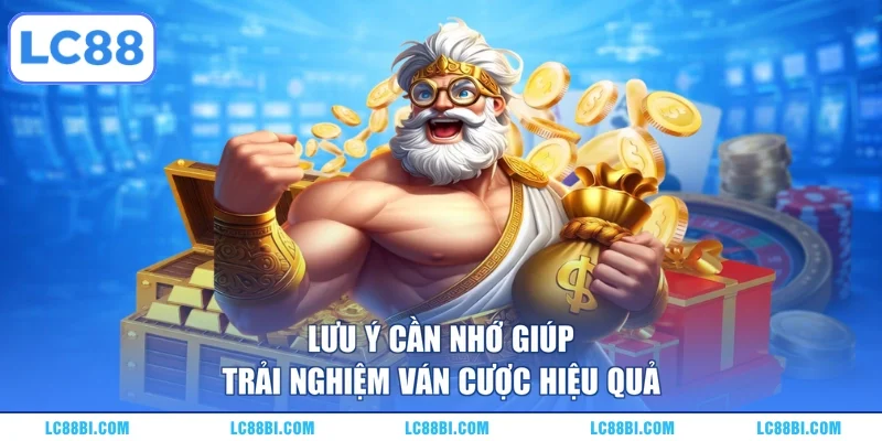 Lưu ý cần nhớ giúp trải nghiệm ván cược hiệu quả