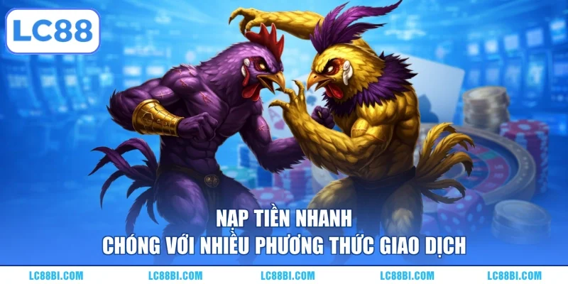 Nạp tiền nhanh chóng với nhiều phương thức giao dịch
