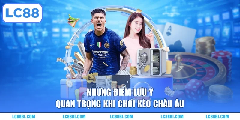 Những điểm lưu ý quan trọng khi chơi kèo châu Âu