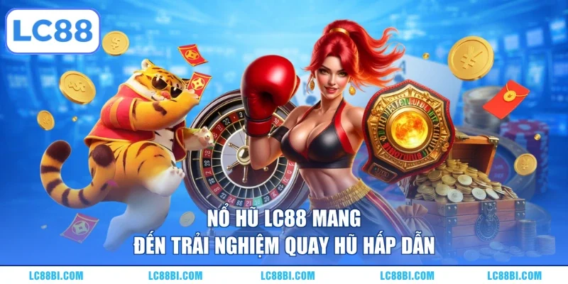 Nổ Hũ LC88 mang đến trải nghiệm quay hũ hấp dẫn