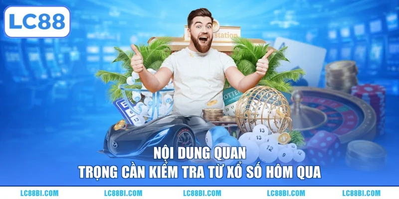 Nội dung quan trọng cần kiểm tra từ xổ số hôm qua