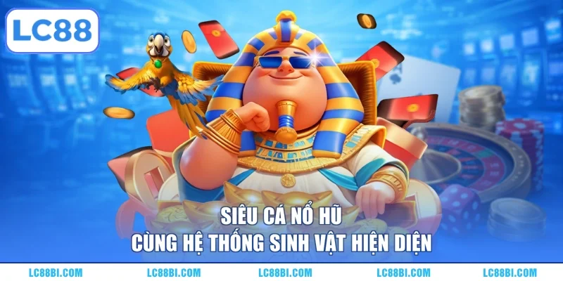 Siêu cá nổ hũ cùng hệ thống sinh vật hiện diện
