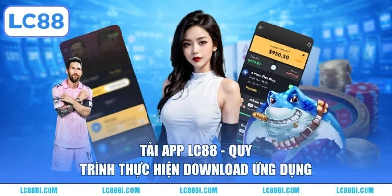Tải App LC88 – Quy Trình Thực Hiện Download Ứng Dụng
