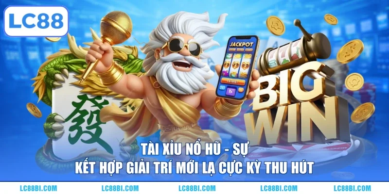 Tài Xỉu Nổ Hũ – Sự Kết Hợp Giải Trí Mới Lạ Cực Kỳ Thu Hút