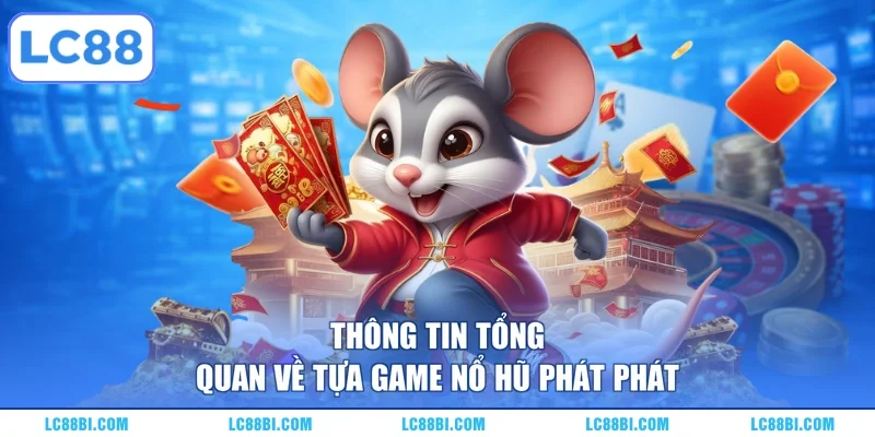 Thông tin tổng quan về tựa game nổ hũ phát phát
