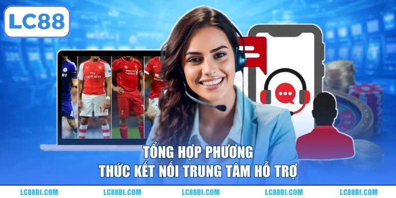 Tổng hợp phương thức kết nối trung tâm hỗ trợ