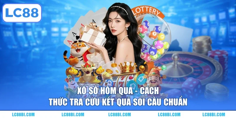 Xổ Số Hôm Qua – Cách Thức Tra Cứu Kết Quả Soi Cầu Chuẩn